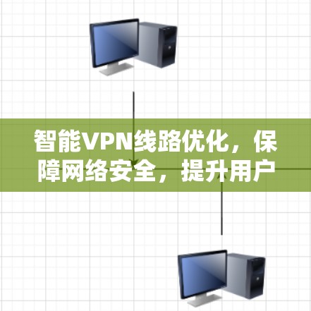 智能VPN线路优化，保障网络安全，提升用户体验