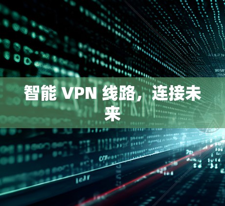 智能 VPN 线路,连接未来