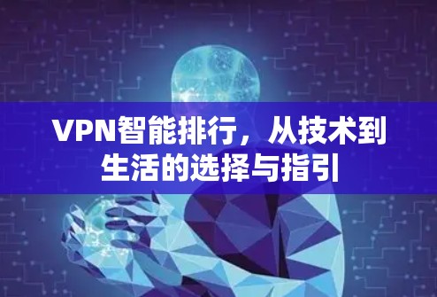 VPN智能排行,从技术到生活的选择与指引