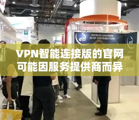 VPN智能连接版的官网可能因服务提供商而异，因此以下是一些常见的VPN品牌及其官方网站，帮助您找到相关的信息