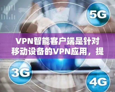 VPN智能客户端是针对移动设备的VPN应用，提供便捷的VPN连接方式。以下是几种主要的VPN智能客户端及其访问方式