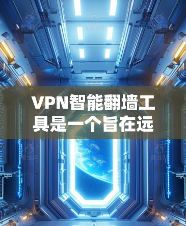 VPN智能翻墙工具是一个旨在远程访问互联网的高级功能，通过技术手段（如加密数据和自动连接）提供安全的网络访问。以下是对该工具的详细分析和总结