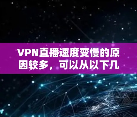 VPN直播速度变慢的原因较多，可以从以下几个方面进行分析和解决