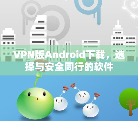 VPN版Android下载，选择与安全同行的软件