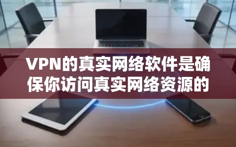 VPN的真实网络软件是确保你访问真实网络资源的工具,这些软件通常提供更安全、更稳定的网络环境。以下是一些真实网络软件的推荐,供你参考