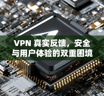 VPN 真实反馈，安全与用户体验的双重困境