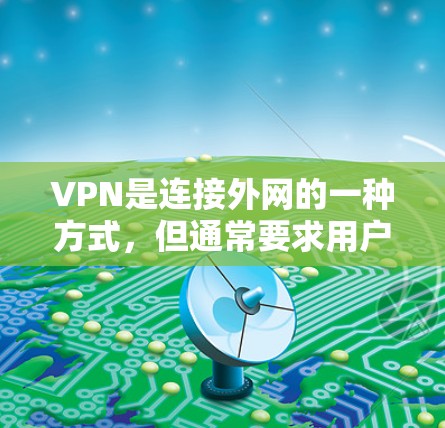 VPN是连接外网的一种方式，但通常要求用户付费才能访问。以下是关于VPN的真实测评和下载的建议