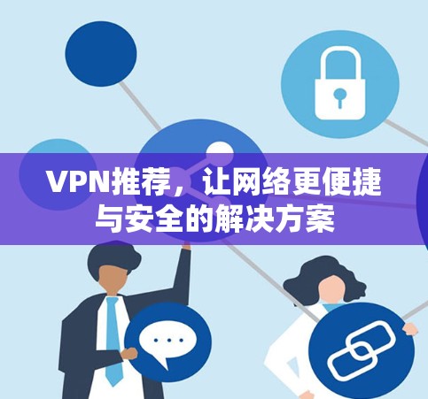 VPN推荐，让网络更便捷与安全的解决方案