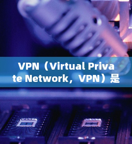 VPN（Virtual Private Network，VPN）是一种通过网络保护私密信息的技术，旨在保障用户在使用网络服务时的隐私和安全。以下是关于VPN账号保护的详细总结