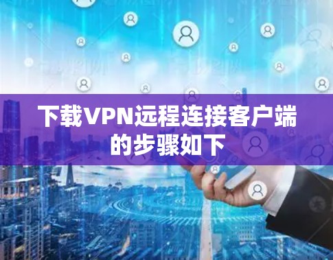 下载VPN远程连接客户端的步骤如下