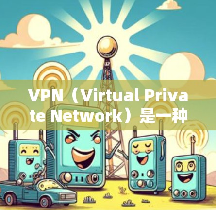 VPN（Virtual Private Network）是一种技术，允许你在不直接连接到互联网的情况下，访问其他网站。远程访问助手是一种工具，用于远程访问这些VPN网站