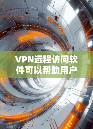VPN远程访问软件可以帮助用户远程登录或访问特定设备,如Web服务器或手机应用。以下是详细的配置步骤和使用方法