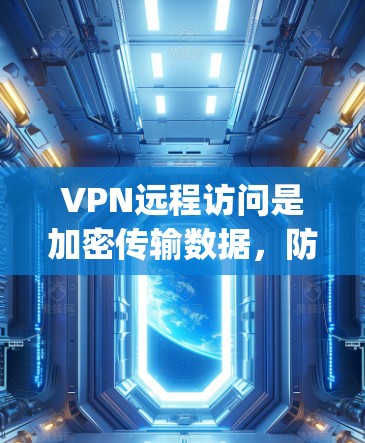 VPN远程访问是加密传输数据,防止被 interceptor,通常通过连接到另一端的服务器来实现。为了安全地访问VPN,可以按照以下步骤进行