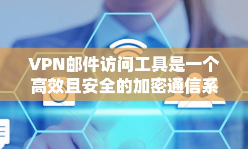 VPN邮件访问工具是一个高效且安全的加密通信系统，用于通过VPN连接到其他服务器，发送加密好的邮件和文件。以下是对该工具的详细总结和建议
