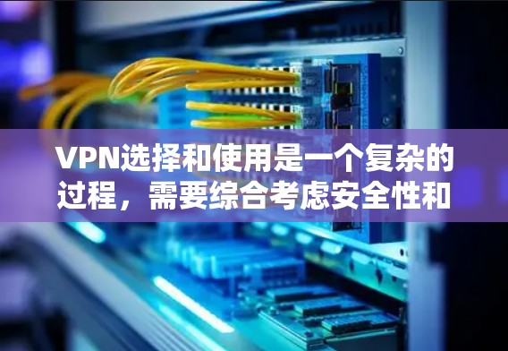 VPN选择和使用是一个复杂的过程，需要综合考虑安全性和实用性。以下是一些常见的VPN推荐和使用方法