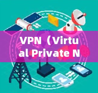 VPN（Virtual Private Network，虚拟网络）是网络通信的一种方式，旨在保护用户的网络环境，防止未经授权的访问。以下是推荐一些优质VPN软件的建议