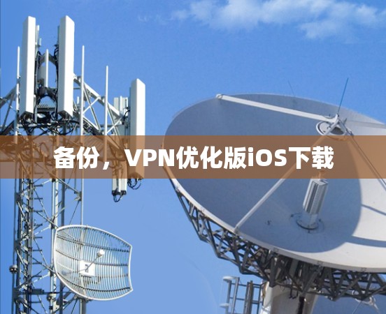 备份，VPN优化版iOS下载