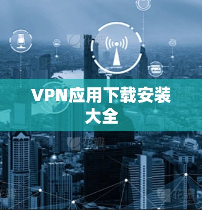 VPN应用下载安装大全