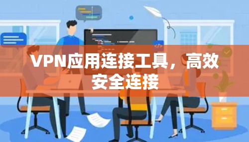 VPN应用连接工具，高效安全连接