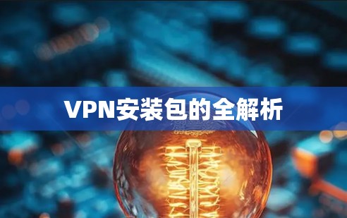 VPN安装包的全解析