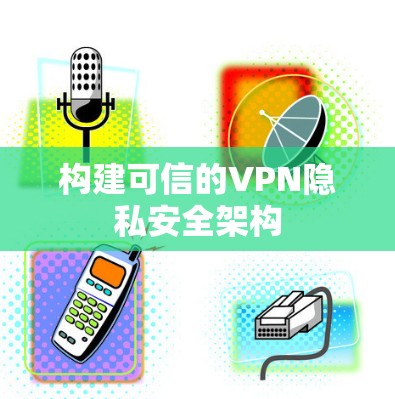 构建可信的VPN隐私安全架构