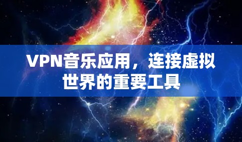 VPN音乐应用,连接虚拟世界的重要工具