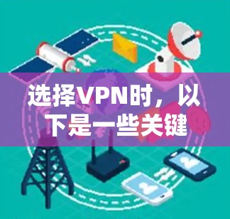 选择VPN时，以下是一些关键考虑因素和推荐策略，帮助你做出明智的选择