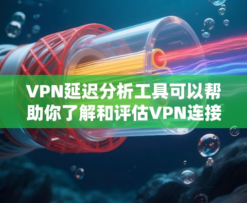 VPN延迟分析工具可以帮助你了解和评估VPN连接的延迟情况,以便更好地优化网络使用和选择合适的VPN服务。以下是一些常用的VPN延迟分析工具和方法,供你参考