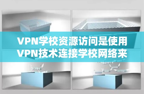 VPN学校资源访问是使用VPN技术连接学校网络来访问学校内的学习资源、课程材料等的常见方式。以下是一些关于VPN学校资源访问的实用信息