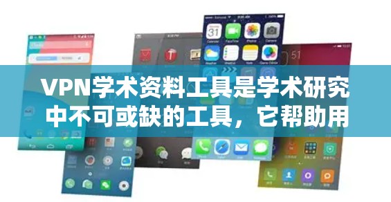VPN学术资料工具是学术研究中不可或缺的工具，它帮助用户在没有真实网络连接的情况下访问全球范围内的资料。以下是选择和使用VPN学术资料工具的详细步骤