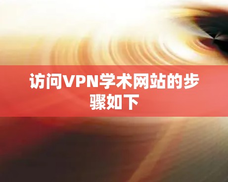 访问VPN学术网站的步骤如下
