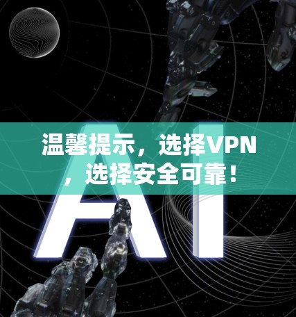 温馨提示，选择VPN，选择安全可靠！