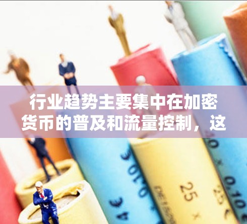 行业趋势主要集中在加密货币的普及和流量控制，这使得加密VPN成为主流趋势。此外，全球供应链的紧张和隐私保护需求也推动了一些新的服务，如网络流量管理