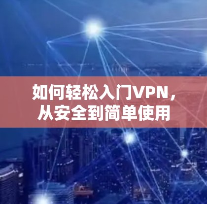如何轻松入门VPN，从安全到简单使用