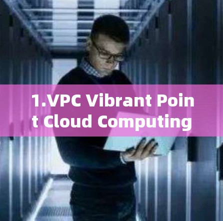 1.VPC Vibrant Point Cloud Computing)