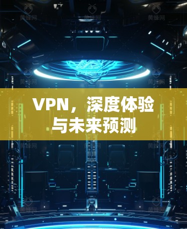 VPN，深度体验与未来预测