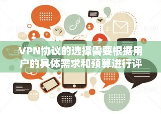 VPN协议的选择需要根据用户的具体需求和预算进行评估。以下是一些推荐的VPN协议及其特点