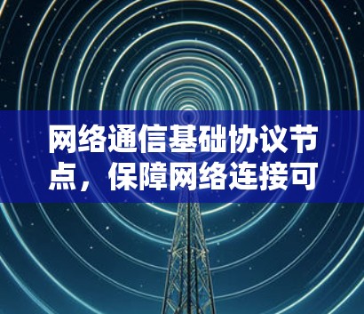 网络通信基础协议节点,保障网络连接可靠性的关键节点