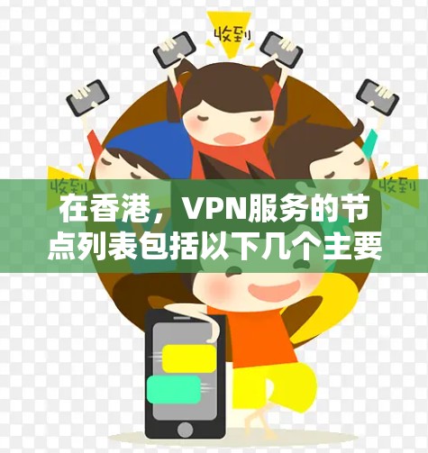 在香港,VPN服务的节点列表包括以下几个主要的网络服务提供商(NPs)这些服务通常基于Wi-Fi网络或L2VPN协议