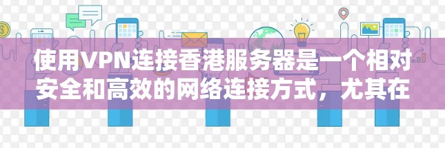使用VPN连接香港服务器是一个相对安全和高效的网络连接方式，尤其在互联网不完全开放的情况下。以下是关于如何使用VPN连接香港服务器的一些步骤和信息