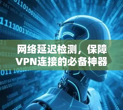 网络延迟检测，保障VPN连接的必备神器