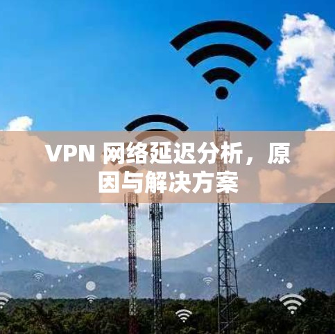 VPN 网络延迟分析，原因与解决方案