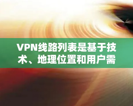VPN线路列表是基于技术、地理位置和用户需求设计的。以下是一些常见的VPN线路和推荐网站,供您参考