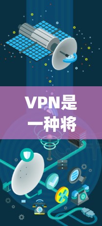 VPN是一种将数字信号从互联网复制到个人设备或网络安全环境的方法。它通过使用特定的协议,如IPsec、Symantix、NBN等,确保数据的安全传输。以下是使用VPN的具体步骤和注意事项