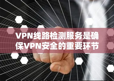 VPN线路检测服务是确保VPN安全的重要环节,特别是在用户频繁使用时,及时发现和处理潜在安全问题非常重要。以下是一些推荐的VPN线路检测服务和工具,帮助您更好地管理和维护VPN环境