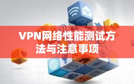 VPN网络性能测试方法与注意事项