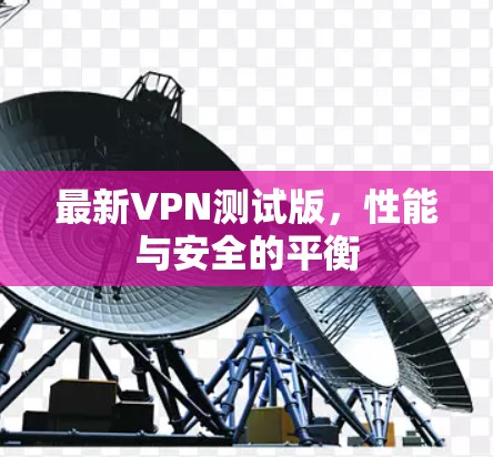最新VPN测试版，性能与安全的平衡