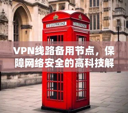 VPN线路备用节点,保障网络安全的高科技解决方案