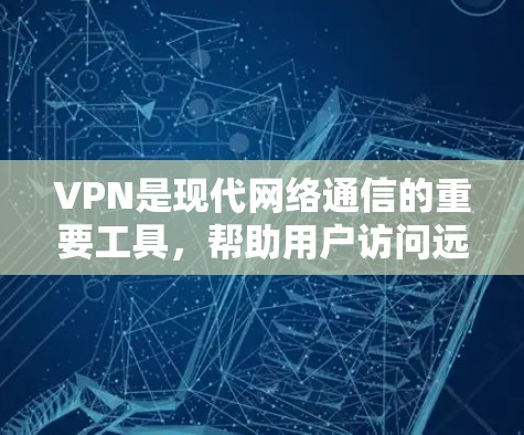 VPN是现代网络通信的重要工具，帮助用户访问远程服务器。以下是使用VPN的具体步骤
