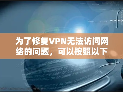 为了修复VPN无法访问网络的问题，可以按照以下步骤进行
